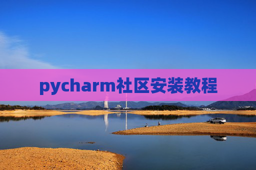 pycharm社区安装教程 pycharm社区安装教程